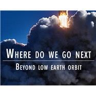 Where Do We Go Next Beyond Low Earth Orbit