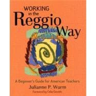 Working in the Reggio Way : A Beginner's Guide for American Teachers