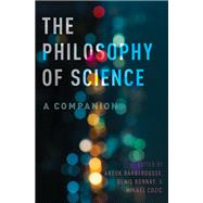 The Philosophy of Science A Companion