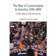 The Rise of Conservatism in America, 1945-2000 A Brief History with Documents