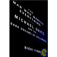 Man Who Wanted Everything : Michael Ovitz and the Dark Dreams of Hollywood