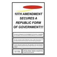 10th Amendment Secures a Republic Form of Government!!!