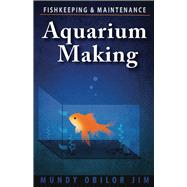 Aquarium Making- Fishkeeping & Maintenance