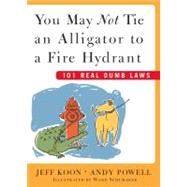 You May Not Tie an Alligator to a Fire Hydrant 101 Real Dumb Laws