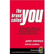 The Brand Called You: The Ultimate Brand-Building and Business Development Handbook to Transform Anyone into an Indispensable Personal Brand