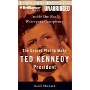 The Secret Plot to Make Ted Kennedy President: Inside the Real Watergate Conspiracy, Library Edition