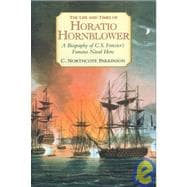 The Life and Times of Horatio Hornblower A Biography of C. S. Forester's Famous Naval Hero