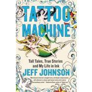 Tattoo Machine: Tall Tales, True Stories, and My Life in Ink