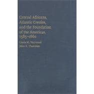 Central Africans, Atlantic Creoles, and the Foundation of the Americas, 1585â€“1660