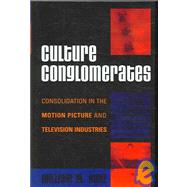 Culture Conglomerates Consolidation in the Motion Picture and Television Industries