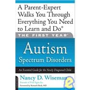 The First Year: Autism Spectrum Disorders An Essential Guide for the Newly Diagnosed Child