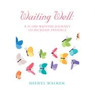 Waiting Well: a 21-Day Writing Journey to Increase Patience