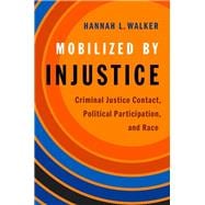 Mobilized by Injustice Criminal Justice Contact, Political Participation, and Race