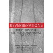 Reverberations The Philosophy, Aesthetics and Politics of Noise