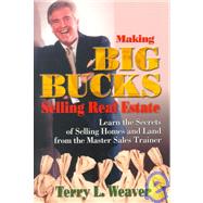 Making Big Bucks Selling Real Estate : Learn the Secrets of Selling Homes and Land from the Master Sales Trainer