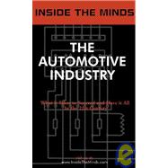 Inside the Minds : Industry Executives from Ford, Honda and More on the Future of the Automotive Industry and Professions: the Automotive Industry