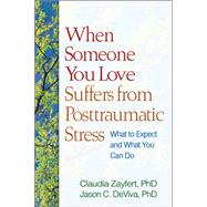 When Someone You Love Suffers from Posttraumatic Stress What to Expect and What You Can Do