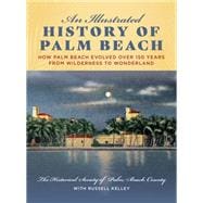 An Illustrated History of Palm Beach How Palm Beach Evolved over 150 years from Wilderness to Wonderland,9781683340652
