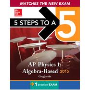 5 Steps to a 5 AP Physics 1 Algebra-based, 2015 Edition, 1st Edition