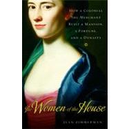 The Women of the House: How a Colonial She-merchant Built a Mansion, a Fortune, And a Dynasty