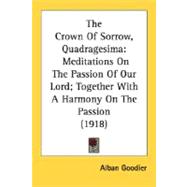 Crown of Sorrow, Quadragesim : Meditations on the Passion of Our Lord; Together with A Harmony on the Passion (1918)