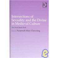 Intersections of Sexuality and the Divine in Medieval Culture: The Word Made Flesh