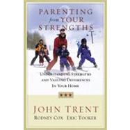 Parenting from Your Strengths Understanding Strengths and Valuing Differences in Your Home