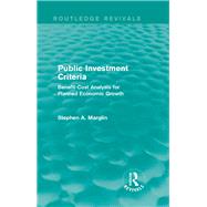 Public Investment Criteria (Routledge Revivals): Benefit-Cost Analysis for Planned Economic Growth