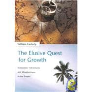 Elusive Quest for Growth : Economists' Adventures and Misadventures in the Tropics