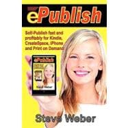 Epublish: Self-Publish Fast and Profitably for Kindle, Iphone, Createspace and Print on Demand