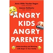 Angry Kids, Angry Parents Understanding and Working with Anger in Your Family