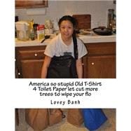 America So Stupid Old T-shirt 4 Toilet Paper Let Cut More Trees to Wipe Your Flo