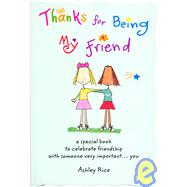 Thanks for Being My Friend : A Special Book to Celebrate Friendship with Someone Very Important... You