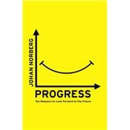 Progress Ten Reasons to Look Forward to the Future