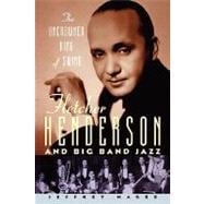The Uncrowned King of Swing Fletcher Henderson and Big Band Jazz