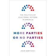 More Parties or No Parties The Politics of Electoral Reform in America