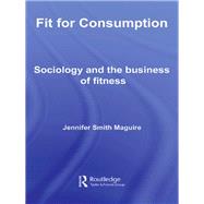 Fit for Consumption: Sociology and the Business of Fitness