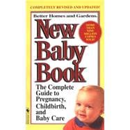 Better Homes and Gardens New Baby Book The Complete Guide to Pregnancy, Childbirth, and Baby Care Revised