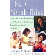 It's A Sistah Thing A Guide to Understanding and Dealing With Fibroids for Black Women