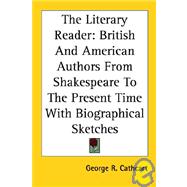 The Literary Reader: British and American Authors from Shakespeare to the Present Time With Biographical Sketches