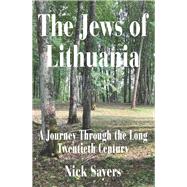The Jews of Lithuania A Journey Through the long Twentieth Century