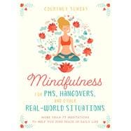 Mindfulness for PMS, Hangovers, and Other Real-world Situations