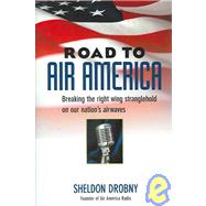 Road to Air America : Breaking the Right Wing Stranglehold on Our Nation's Air Waves