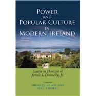 Power and Popular Culture in Modern Ireland Essays in Honour of James S. Donnelly, Jr.