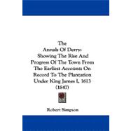 Annals of Derry : Showing the Rise and Progress of the Town from the Earliest Accounts on Record to the Plantation under King James I, 1613 (1847)