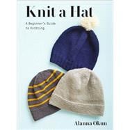Knit a Hat A Beginner's Guide to Knitting