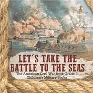 Let's Take the Battle to the Seas | The American Civil War Book Grade 5 | Children's Military Books