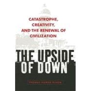 The Upside of Down: Catastrophe, Creativity, And the Renewal of Civilization