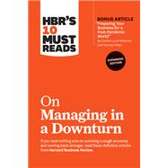 HBR's 10 Must Reads on Managing in a Downturn, Expanded Edition (with bonus article 
