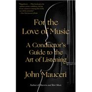 For the Love of Music A Conductor's Guide to the Art of Listening